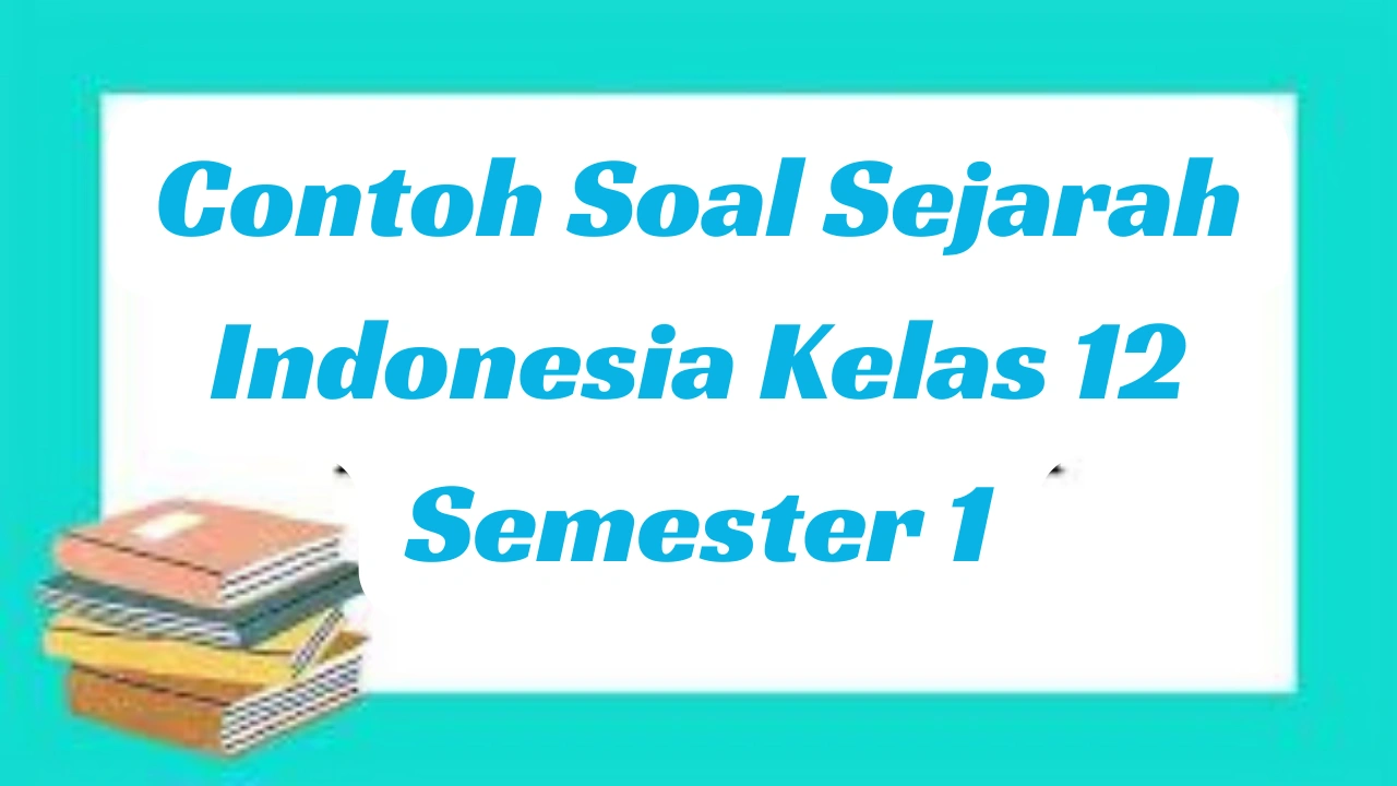 Contoh Soal Sejarah Indonesia Kelas 12 Semester 1